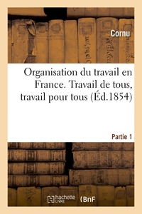 ORGANISATION DU TRAVAIL EN FRANCE. TRAVAIL DE TOUS, TRAVAIL POUR TOUS. 1RE PARTIE