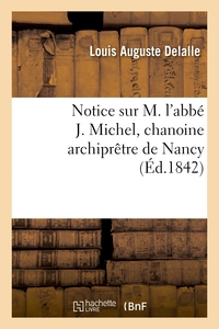 NOTICE SUR M. L'ABBE J. MICHEL, CHANOINE ARCHIPRETRE DE NANCY