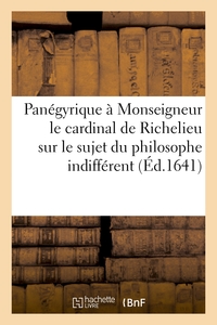 PANEGYRIQUE A MONSEIGNEUR LE CARDINAL DE RICHELIEU SUR LE SUJET DU PHILOSOPHE INDIFFERENT