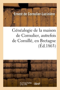 GENEALOGIE DE LA MAISON DE CORNULIER, AUTREFOIS DE CORNILLE, EN BRETAGNE