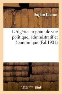 L'ALGERIE AU POINT DE VUE POLITIQUE, ADMINISTRATIF ET ECONOMIQUE : REUNION D'ETUDES ALGERIENNES