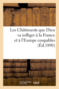 LES CHATIMENTS QUE DIEU VA INFLIGER A LA FRANCE ET A L'EUROPE COUPABLES (ED.1890) - , MOYEN INDIQUE