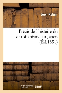PRECIS DE L'HISTOIRE DU CHRISTIANISME AU JAPON : SUIVI D'UNE NOTICE SUR L'ETABLISSEMENT - DE L'ASSOC