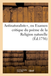 ANTINATURALISTE, OU EXAMEN CRITIQUE DU POEME DE LA RELIGION NATURELLE