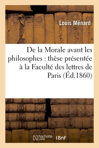 DE LA MORALE AVANT LES PHILOSOPHES : THESE PRESENTEE A LA FACULTE DES LETTRES DE PARIS