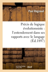 PRECIS DE LOGIQUE EVOLUTIONNISTE : L'ENTENDEMENT DANS SES RAPPORTS AVEC LE LANGAGE
