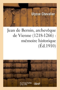 JEAN DE BERNIN, ARCHEVEQUE DE VIENNE (1218-1266) : MEMOIRE HISTORIQUE