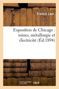 EXPOSITION DE CHICAGO : MINES, METALLURGIE ET ELECTRICITE