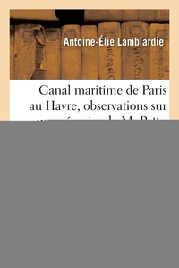 CANAL MARITIME DE PARIS AU HAVRE, OBSERVATIONS SUR UN MEMOIRE DE M. PATTU, INGENIEUR EN CHEF - DU CA