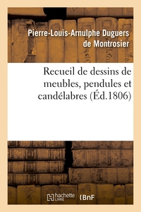 RECUEIL DE DESSINS DE MEUBLES, PENDULES ET CANDELABRES, COMPOSES ET EXECUTES PAR L. DUGUERS - , A L'