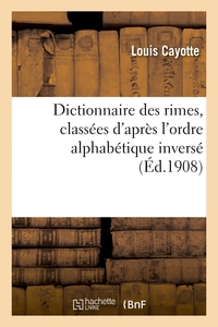 DICTIONNAIRE DES RIMES, CLASSEES D'APRES L'ORDRE ALPHABETIQUE INVERSE, ET PRECEDE D'UN TRAITE - DE V