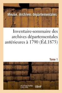 INVENTAIRE-SOMMAIRE DES ARCHIVES DEPARTEMENTALES ANTERIEURES A 1790 : MEUSE, TOME 1 - : ARCHIVES CIV