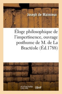 ELOGE PHILOSOPHIQUE DE L'IMPERTINENCE, OUVRAGE POSTHUME DE M. DE LA BRACTEOLE