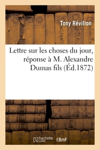 LETTRE SUR LES CHOSES DU JOUR, REPONSE A M. ALEXANDRE DUMAS FILS