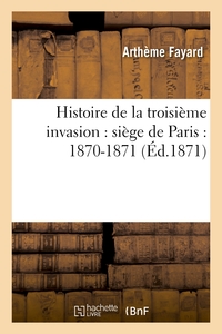 HISTOIRE DE LA TROISIEME INVASION : SIEGE DE PARIS : 1870-1871