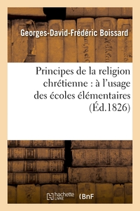PRINCIPES DE LA RELIGION CHRETIENNE : A L'USAGE DES ECOLES ELEMENTAIRES