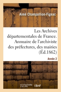 LES ARCHIVES DEPARTEMENTALES DE FRANCE. ANNEE 2 - . ANNUAIRE DE L'ARCHIVISTE DES PREFECTURES, DES MA