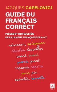 GUIDE DU FRANCAIS CORRECT - PIEGES ET DIFFICULTES DE LA LANGUE FRANCAISE DE A A Z