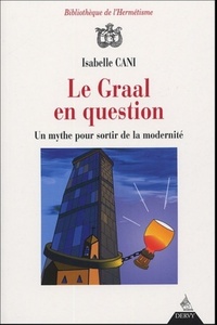 LE GRAAL EN QUESTION - UN MYTHE POUR SORTIR DE LA MODERNITE