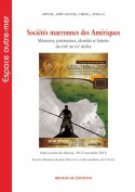 Sociétés marronnes des Amériques - mémoires, patrimoines, identités et histoire du XVIIe au XXe siècles