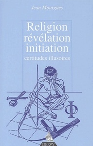RELIGION, REVELATION, INITIATION - CERTITUDES ILLUSOIRES