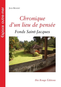 Chronique d'un lieu de pensée - Fonds Saint-Jacques, Martinique