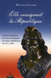 ELLE ENSEIGNAIT LA REPUBLIQUE - LA FRANC-MACONNERIE, LABORATOIRE PEDAGOGIQUE DES VALEURS REPUBLICAIN