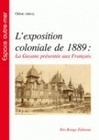 L'EXPOSITION COLONIALE DE 1889. LA GUYANE PRESENTEE AUX FRANCAIS