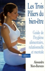 LES TROIS PILIERS DU BIEN-ETRE - GUIDE DE L'HYGIENE ALIMENTAIRE, RELATIONNELLE ET MENTALE