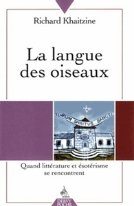 LA LANGUE DES OISEAUX - TOME 1 QUAND LITTERATURE ET ESOTERISME SE RENCONTRENT