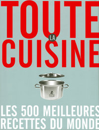 Toute la cuisine - Les 500 meilleures recettes du monde