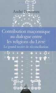 CONTRIBUTION MACONNIQUE AU DIALOGUE ENTRE LES RELIGIONS DU LIVRE - LE GRAND SECRET DE RECONCILIATION