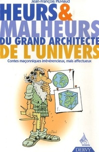 Heurs & malheurs du grand architecte de l'univers - Contes maçonniques irrévérencieux, mais affectue