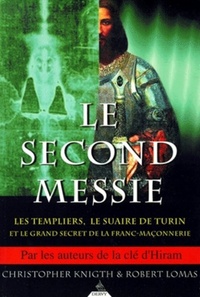 LE SECOND MESSIE - LES TEMPLIERS, LE SUAIRE DE TURIN ET LE GRAND SECRET DE LA FRANC-MACONNERIE