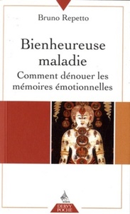 BIENHEUREUSE MALADIE - COMMENT DENOUER LES MEMOIRES EMOTIONNELLES