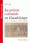 La prison coloniale en Guadeloupe - îlet à Cabrit, 1852-1905