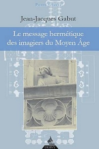 LE MESSAGE HERMETIQUE DES IMAGIERS DU MOYEN-AGE