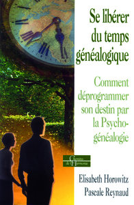 Se libérer du temps généalogique - Comment déprogrammer son destin par la Psycho-généalogie