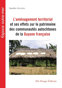 L'aménagement territorial et ses effets sur le patrimoine des communautés autochtones de la Guyane française