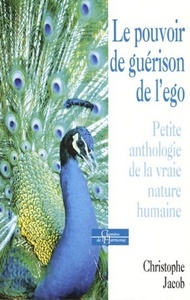 Le pouvoir de guérison de l'ego - Petite anthologie de la vraie nature humaine
