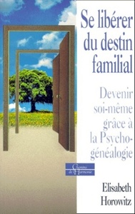 Se libérer du destin familial - Devenir soi-même grâce à la Psycho-généalogie
