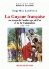 La Guyane française - au temps de l'esclavage, de l'or et de la francisation, 1802-1946