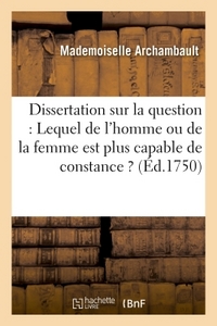 DISSERTATION SUR LA QUESTION : LEQUEL DE L'HOMME OU DE LA FEMME EST PLUS CAPABLE DE CONSTANCE ?