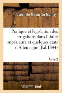 PRATIQUE ET LEGISLATION DES IRRIGATIONS DANS L'ITALIE SUPERIEURE ET DANS QUELQUES ETATS D'ALLEMAGNE