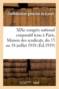 XIXE CONGRES NATIONAL CORPORATIF XIIIE DE LA C. G. T. TENU A PARIS - MAISON DES SYNDICATS, DU 15 AU