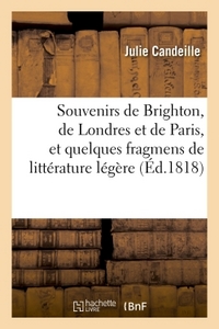 SOUVENIRS DE BRIGHTON, DE LONDRES ET DE PARIS, ET QUELQUES FRAGMENS DE LITTERATURE LEGERE