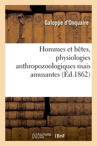 HOMMES ET BETES, PHYSIOLOGIES ANTHROPOZOOLOGIQUES MAIS AMUSANTES