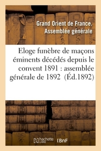 ELOGE FUNEBRE DE MACONS EMINENTS DECEDES DEPUIS LE CONVENT 1891 : ASSEMBLEE GENERALE DE 1892