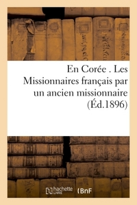 En Corée  Les Missionnaires français par un ancien missionnaire