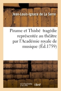 PIRAME ET THISBE  TRAGEDIE DE J.-L.-I. DE LA SERRE THEATRE PAR L'ACADEMIE ROYALE DE MUSIQUE - LE 17